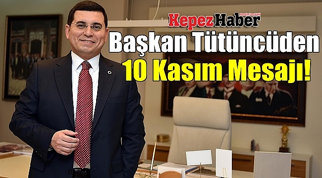 Başkan Tütüncüden 10 Kasım Mesajı!