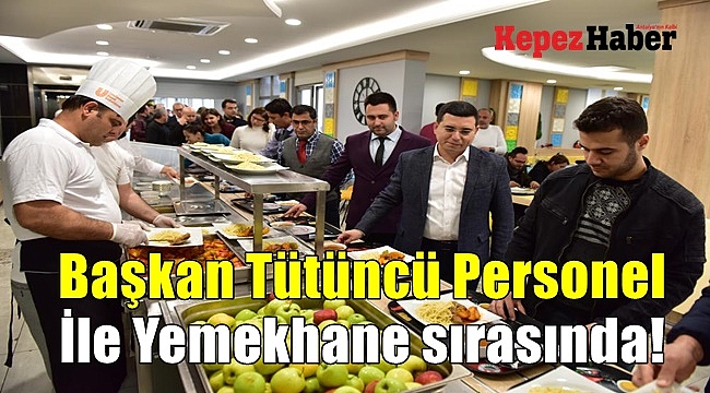 Başkan Tütüncü Personel İle Yemekhane sırasında!