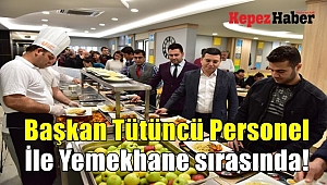 Başkan Tütüncü Personel İle Yemekhane sırasında!