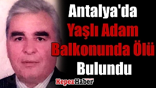 Antalya'da Yaşlı Adam Balkonunda Ölü Bulundu