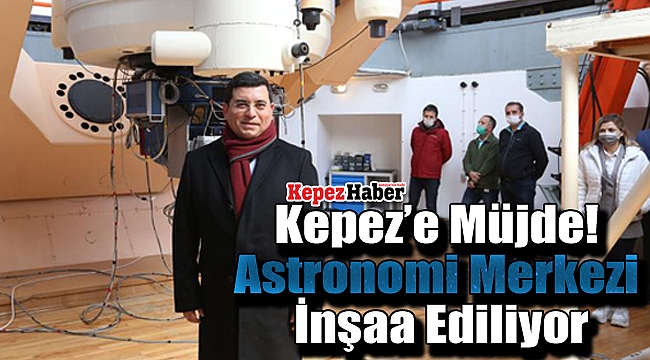 Kepez'e Müjde! Astronomi Merkezi Kuruluyor