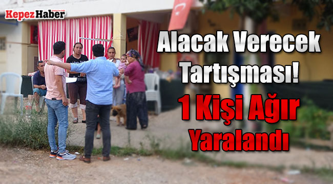 Antalya'da Alacak Verecek Tartışması! 1 Kişi Ağır Yaralandı