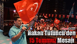 Hakan Tütüncü'den 15 Temmuz Mesajı